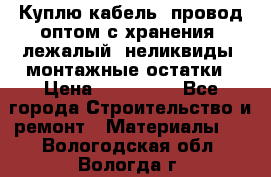 Куплю кабель, провод оптом с хранения, лежалый, неликвиды, монтажные остатки › Цена ­ 100 000 - Все города Строительство и ремонт » Материалы   . Вологодская обл.,Вологда г.